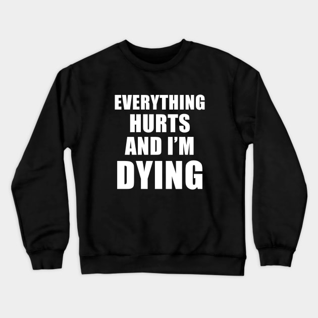 Everything Hurts And I'm Dying Crewneck Sweatshirt by quoteee